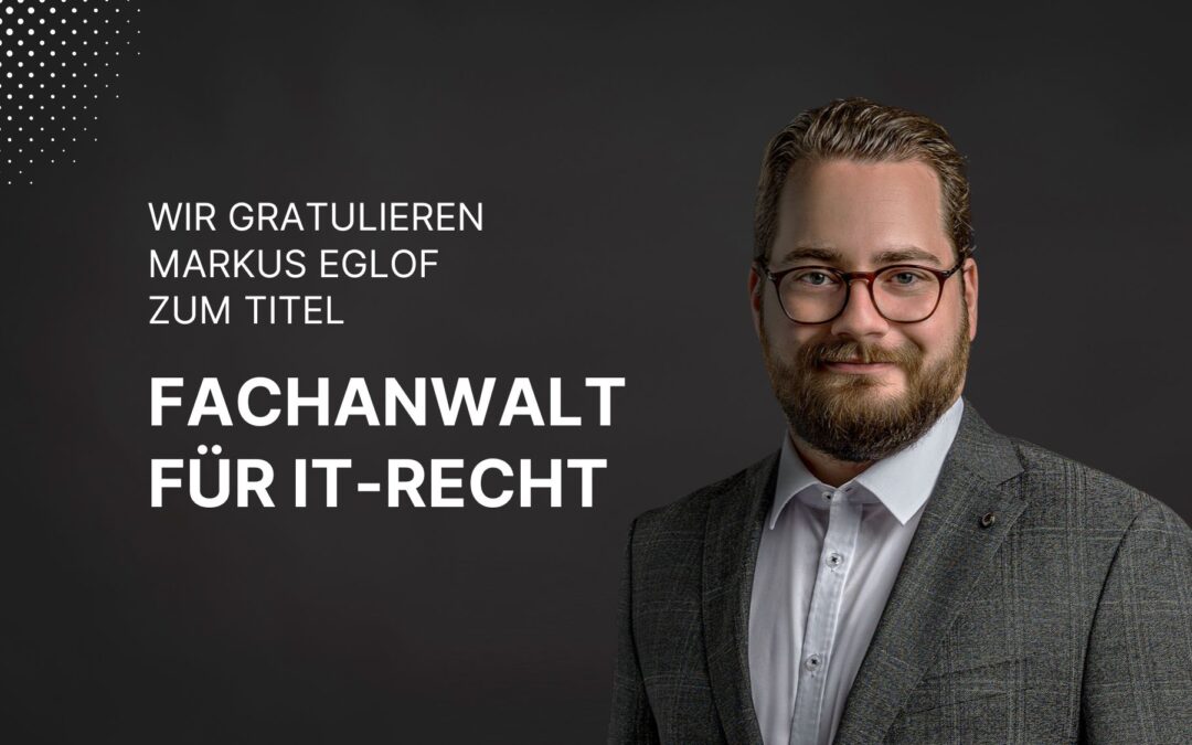 Markus Eglof ist nun Fachanwalt für IT-Recht – Herzlichen Glückwunsch!